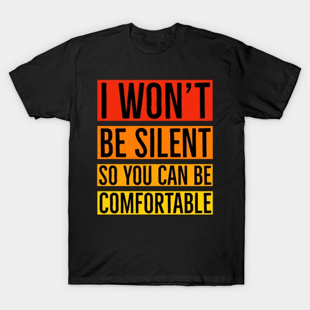 I Won't Be Silent So You Can Be Comfortable T-Shirt by Suzhi Q